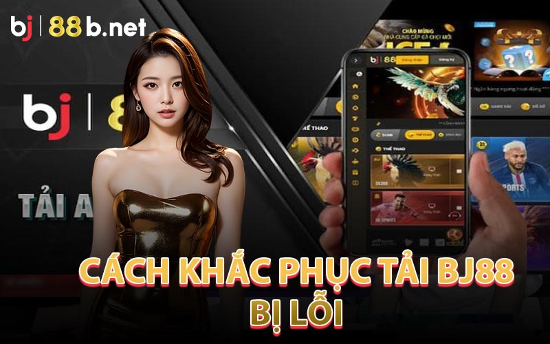 Khắc Phục Tải App Bj88