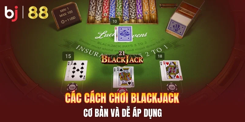 Các cách chơi Blackjack cơ bản và dễ áp dụng