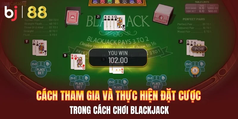 Cách tham gia và thực hiện đặt cược trong cách chơi Blackjack