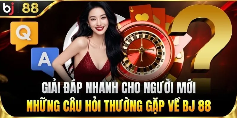 Giải đáp những câu hỏi thường gặp về BJ 88