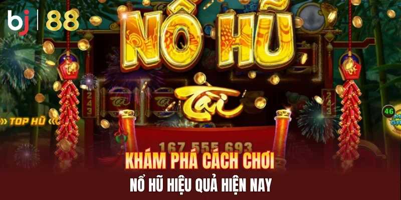 Khám phá cách chơi nổ hũ hiệu quả hiện nay