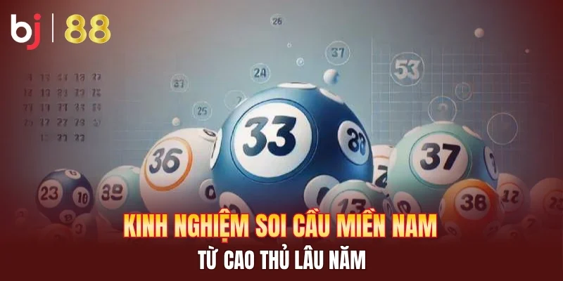 Kinh nghiệm soi cầu miền Nam từ cao thủ lâu năm