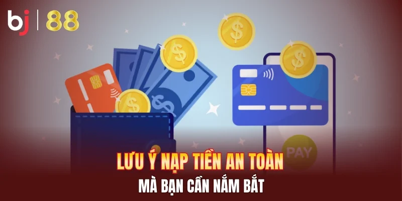 Lưu ý nạp tiền an toàn mà bạn cần nắm bắt