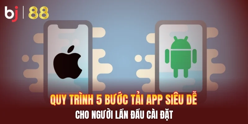 Quy trình 5 bước tải app siêu dễ cho người lần đầu cài đặt