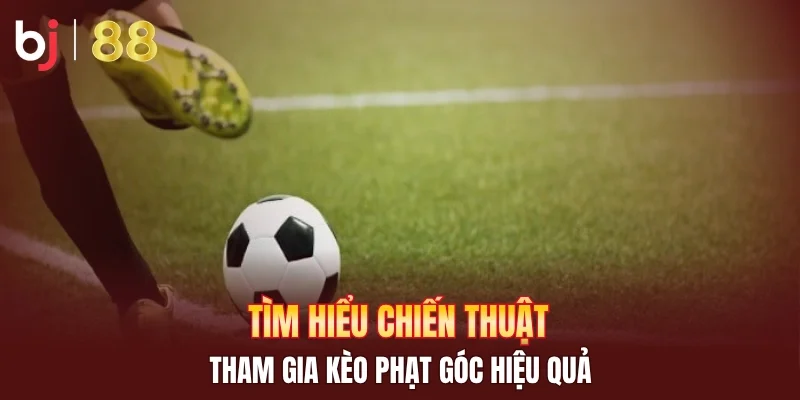 Tìm hiểu chiến thuật tham gia kèo phạt góc hiệu quả