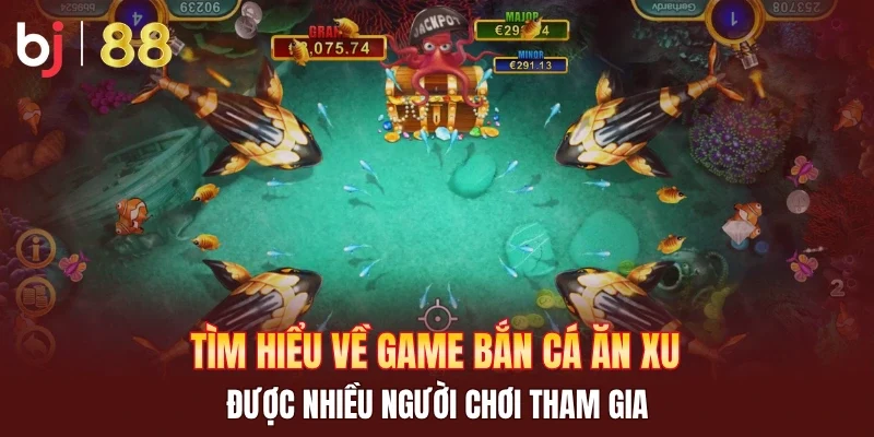 Tìm hiểu về game bắn cá ăn xu được nhiều người chơi tham gia