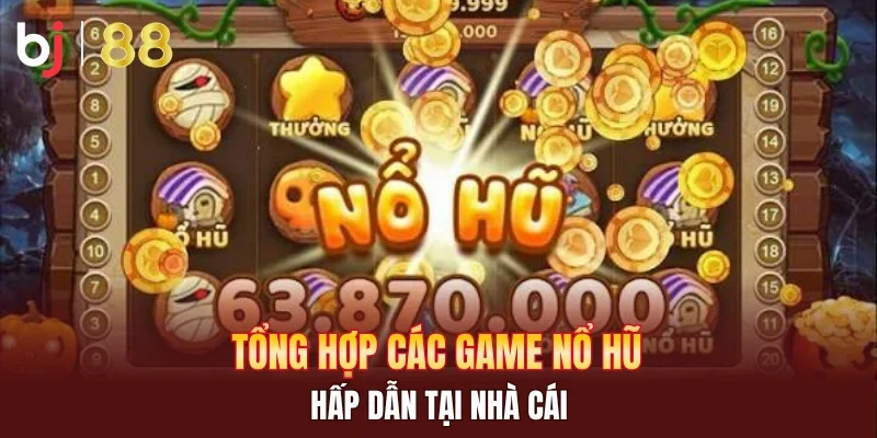 Tổng hợp các game nổ hũ hấp dẫn tại nhà cái